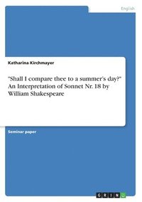 bokomslag "Shall I compare thee to a summer's day?" An Interpretation of Sonnet Nr. 18 by William Shakespeare