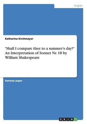 &quot;Shall I compare thee to a summer's day?&quot; An Interpretation of Sonnet Nr. 18 by William Shakespeare 1