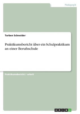 Torben Schneider - Praktikumsbericht über ein Schulpraktikum an einer Berufsschule, Häftad