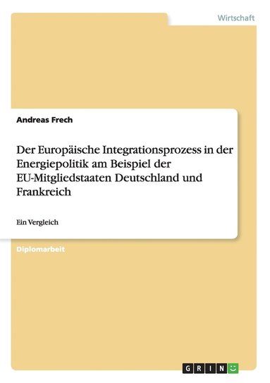 bokomslag Der Europaische Integrationsprozess in der Energiepolitik am Beispiel der EU-Mitgliedstaaten Deutschland und Frankreich