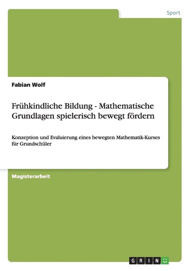 Fabian Wolf - Frühkindliche Bildung - Mathematische Grundlagen spielerisch bewegt fördern, Häftad