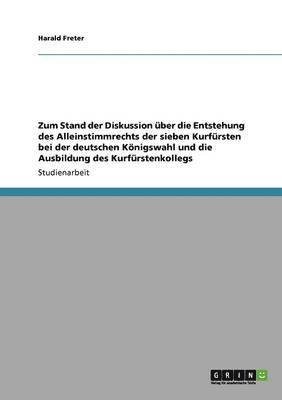 bokomslag Zum Stand der Diskussion über die Entstehung des Alleinstimmrechts der sieben Kurfürsten bei der deutschen Königswahl und die Ausbildung des Kurfürstenkollegs