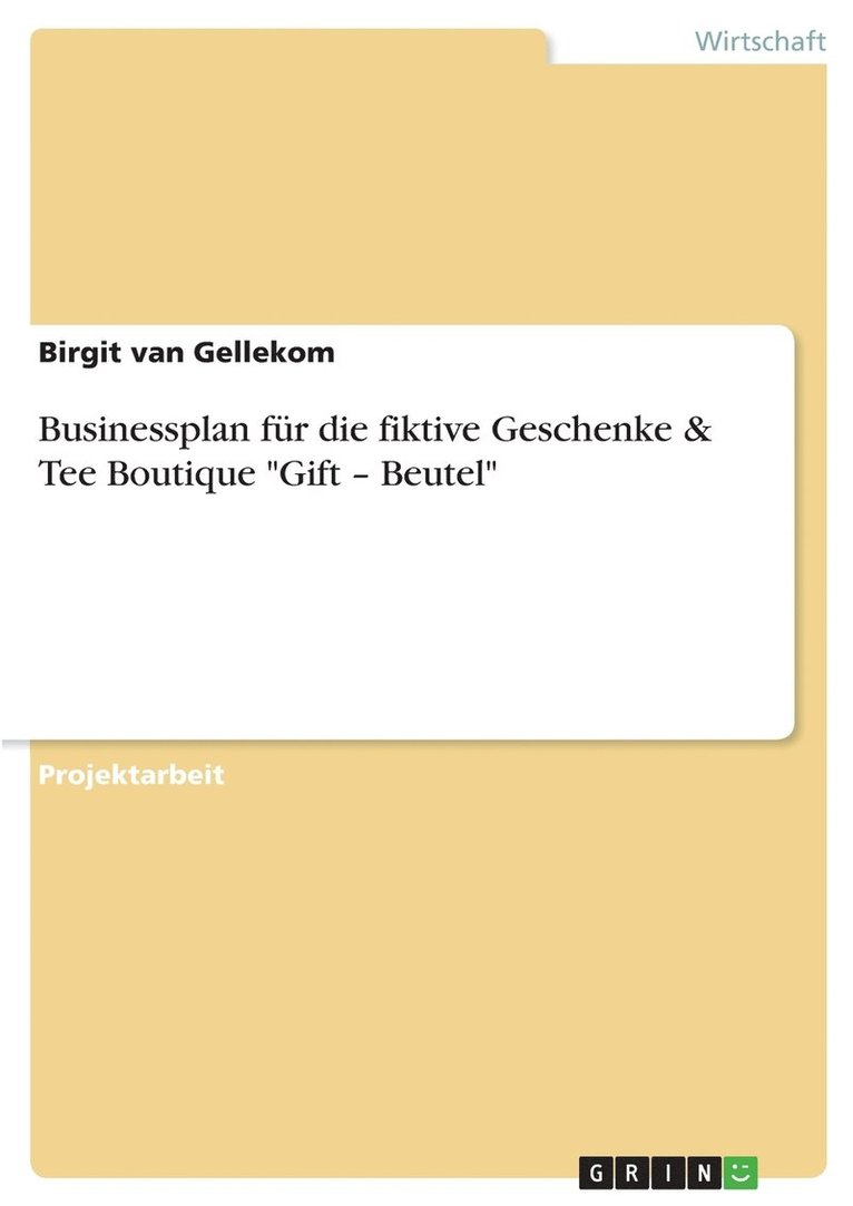 Birgit Van Gellekom, Birgit van Gellekom - Businessplan für die fiktive Geschenke & Tee Boutique "Gift - Beutel", Häftad