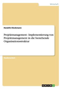 bokomslag Projektmanagement - Implementierung von Projektmanagement in die bestehende Organisationsstruktur