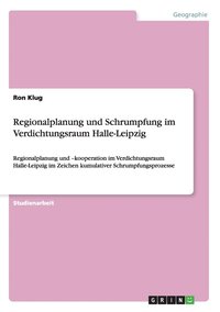 bokomslag Regionalplanung und Schrumpfung im Verdichtungsraum Halle-Leipzig