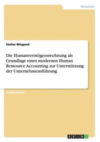 bokomslag Die Humanvermgensrechnung als Grundlage eines modernen Human Ressource Accounting zur Untersttzung der Unternehmensfhrung