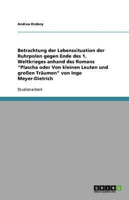 bokomslag Betrachtung der Lebenssituation der Ruhrpolen gegen Ende des 1. Weltkrieges anhand des Romans "Plascha oder Von kleinen Leuten und großen Träumen" von Inge Meyer-Dietrich