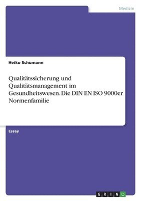 Qualitätssicherung und Qualitätsmanagement im Gesundheitswesen. Die DIN EN ISO 9000er Normenfamilie