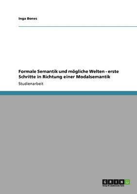 Formale Semantik und mgliche Welten - erste Schritte in Richtung einer Modalsemantik 1