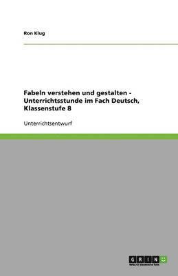 Fabeln Verstehen Und Gestalten - Unterrichtsstunde Im Fach Deutsch, Klassenstufe 8 1