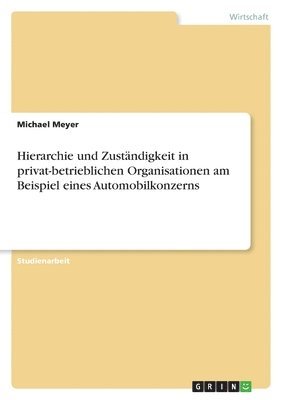 bokomslag Hierarchie und Zustndigkeit in privat-betrieblichen Organisationen am Beispiel eines Automobilkonzerns