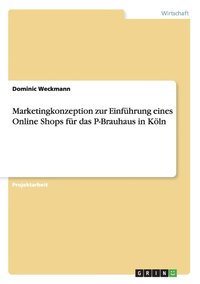 bokomslag Marketingkonzeption zur Einfhrung eines Online Shops fr das P-Brauhaus in Kln