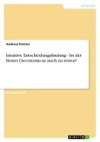 bokomslag Intuitive Entscheidungsfindung - Ist der Homo Oeconomicus noch zu retten?