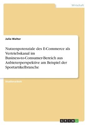 Julia Walter - Nutzenpotenziale des E-Commerce als Vertriebskanal im Business-to-Consumer-Bereich aus Anbieterperspektive am Beispiel der Sportartikelbranche, Häftad