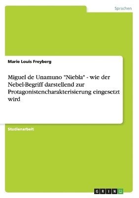 bokomslag Miguel de Unamuno &quot;Niebla&quot; - wie der Nebel-Begriff darstellend zur Protagonistencharakterisierung eingesetzt wird