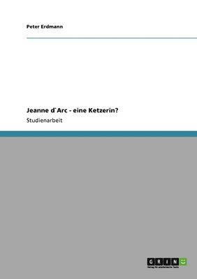 bokomslag Jeanne d`Arc - eine Ketzerin?