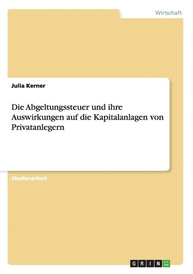 bokomslag Die Abgeltungssteuer und ihre Auswirkungen auf die Kapitalanlagen von Privatanlegern