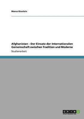 Marco Kienlein - Afghanistan - Der Einsatz der Internationalen Gemeinschaft zwischen Tradition und Moderne, Häftad