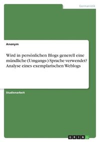 bokomslag Wird in Pers Nlichen Blogs Generell Eine M Ndliche (Umgangs-) Sprache Verwendet? Analyse Eines Exemplarischen Weblogs
