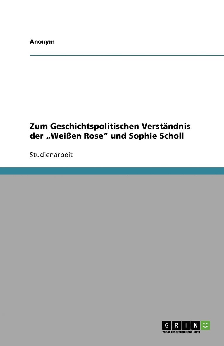 Zum Geschichtspolitischen Verstandnis der 'Weissen Rose und Sophie Scholl 1