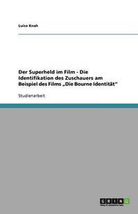 bokomslag Der Superheld im Film - Die Identifikation des Zuschauers am Beispiel des Films 'Die Bourne Identitat
