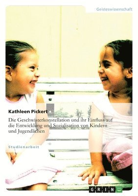 Geschwisterkonstellation und ihr Einfluss auf die Entwicklung und Sozialisation von Kindern und Jugendlichen