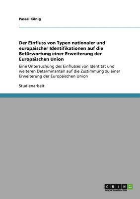 Pascal König - Einfluss von Typen nationaler und europäischer Identifikationen auf die Befürwortung einer Erweiterung der Europäischen Union, Häftad