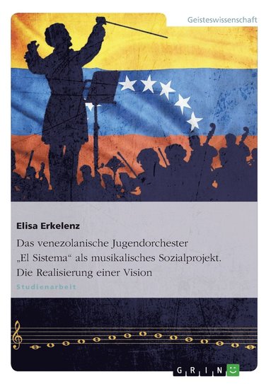 bokomslag Das venezolanische Jugendorchester &quot;El Sistema&quot; als musikalisches Sozialprojekt. Die Realisierung einer Vision