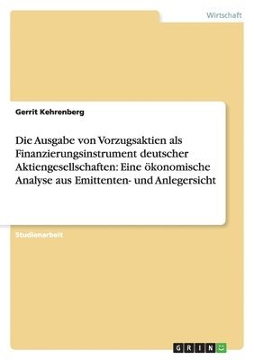 bokomslag Die Ausgabe von Vorzugsaktien als Finanzierungsinstrument deutscher Aktiengesellschaften: Eine ökonomische Analyse aus Emittenten- und Anlegersicht