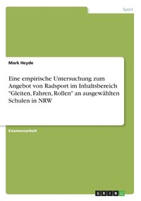 bokomslag Eine empirische Untersuchung zum Angebot von Radsport im Inhaltsbereich &quot;Gleiten, Fahren, Rollen&quot; an ausgewhlten Schulen in NRW