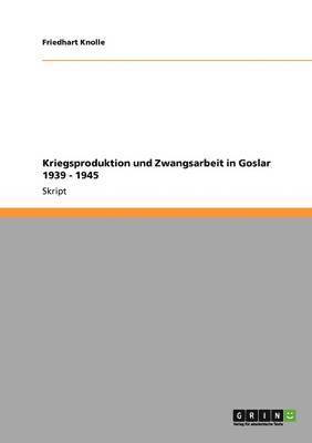 bokomslag Kriegsproduktion Und Zwangsarbeit in Goslar 1939 - 1945