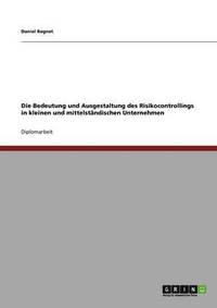 bokomslag Die Bedeutung und Ausgestaltung des Risikocontrollings in kleinen und mittelstandischen Unternehmen