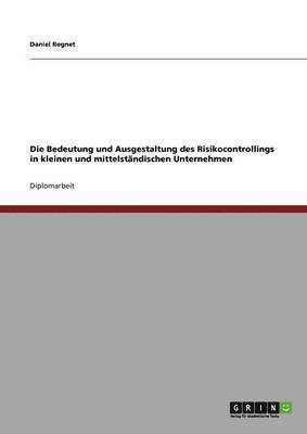 bokomslag Die Bedeutung und Ausgestaltung des Risikocontrollings in kleinen und mittelstndischen Unternehmen