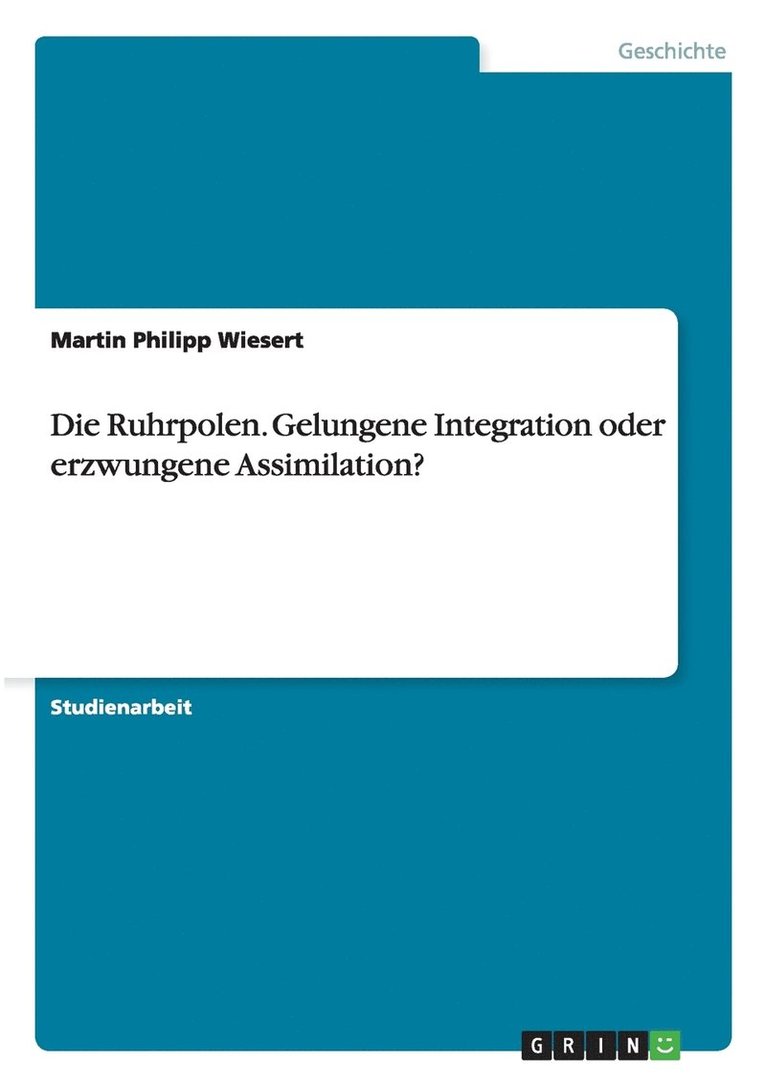 Die Ruhrpolen. Gelungene Integration oder erzwungene Assimilation? 1
