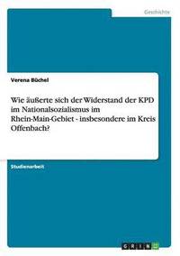 bokomslag Wie uerte sich der Widerstand der KPD im Nationalsozialismus im Rhein-Main-Gebiet - insbesondere im Kreis Offenbach?