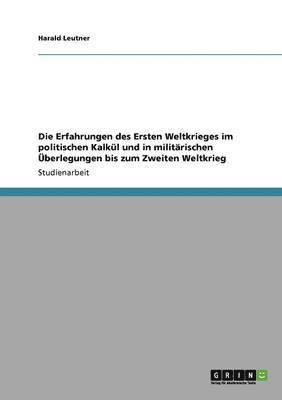 bokomslag Die Erfahrungen des Ersten Weltkrieges im politischen Kalkl und in militrischen berlegungen bis zum Zweiten Weltkrieg