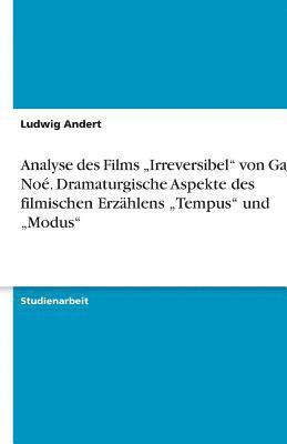 Ludwig Andert - Analyse des Films "Irreversibel" von Gaspar Noé. Dramaturgische Aspekte des filmischen Erzählens "Tempus" und "Modus", Häftad