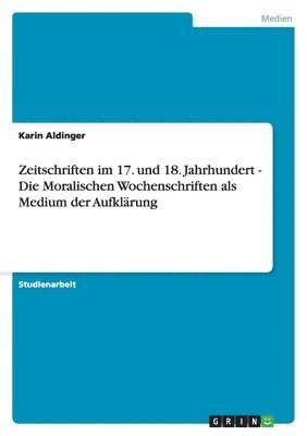 Zeitschriften im 17. und 18. Jahrhundert - Die Moralischen Wochenschriften als Medium der Aufklärung