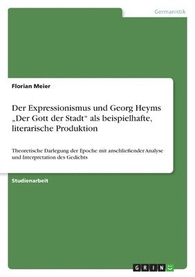 bokomslag Der Expressionismus  und Georg Heyms "Der Gott der Stadt"  als beispielhafte, literarische Produktion