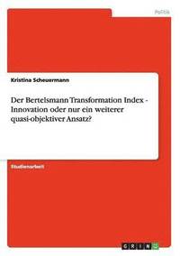bokomslag Der Bertelsmann Transformation Index - Innovation oder nur ein weiterer quasi-objektiver Ansatz?
