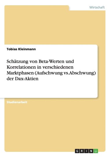 Tobias Kleinmann - Schätzung von Beta-Werten und Korrelationen in verschiedenen Marktphasen (Aufschwung vs. Abschwung) der Dax-Aktien, Häftad
