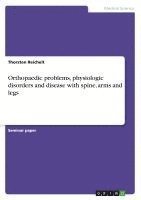 bokomslag Orthopaedic Problems, Physiologic Disorders and Disease with Spine, Arms and Legs