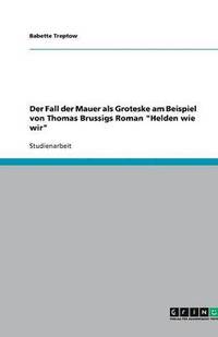 bokomslag Der Fall der Mauer als Groteske am Beispiel von Thomas Brussigs Roman Helden wie wir