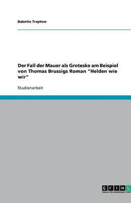 Fall der Mauer als Groteske am Beispiel von Thomas Brussigs Roman "Helden wie wir"