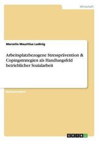 bokomslag Arbeitsplatzbezogene Stresspravention & Copingstrategien ALS Handlungsfeld Betrieblicher Sozialarbeit