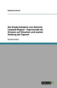bokomslag Die Kindermörderin von Heinrich Leopold Wagner - Figurenrede als Hinweis auf Situation und soziale Stellung der Figuren