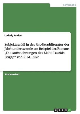 bokomslag Subjektzerfall in Der Grostadtliteratur Der Jahrhundertwende Am Beispiel Des Romans 'Die Aufzeichnungen Des Malte Laurids Brigge' Von R. M. Rilke