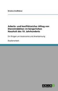 bokomslag Arbeits- Und Konfliktreicher Alltag Von Dienstmadchen Im Burgerlichen Haushalt Des 19. Jahrhunderts