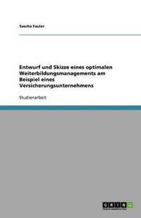 bokomslag Entwurf Und Skizze Eines Optimalen Weiterbildungsmanagements Am Beispiel Eines Versicherungsunternehmens
