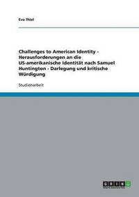 bokomslag Challenges to American Identity - Herausforderungen an die US-amerikanische Identitat nach Samuel Huntington - Darlegung und kritische Wurdigung